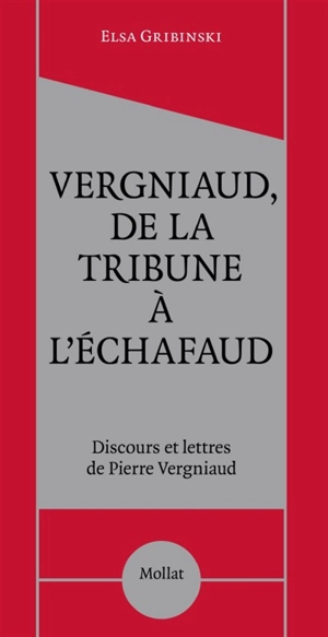 Vergniaud, de la tribune à l'échafaud : discours et lettres de Pierre Vergniaud - Elsa Gribinski