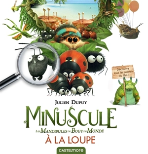 Minuscule, les mandibules du bout du monde : à la loupe - Julien Dupuy