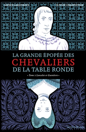 La grande épopée des chevaliers de la Table ronde. Vol. 2. Lancelot et Guenièvre - Sophie Lamoureux