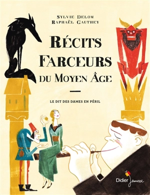 Récits farceurs du Moyen Age : d'après Le dit des dames en péril, contes et mystères relatés à Florence en l'an 1348 - Sylvie Delom