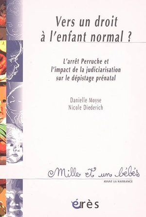 Vers un droit à l'enfant normal ? : l'arrêt Perruche et l'impact de la judiciarisation sur le dépistage prénatal - Danielle Moyse
