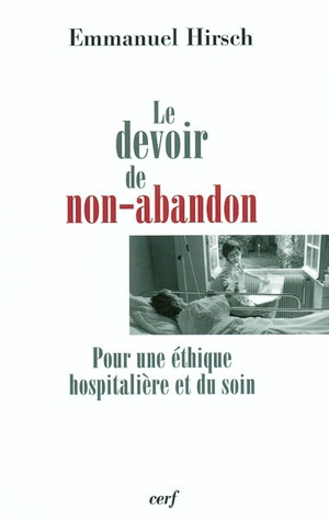 Le devoir de non-abandon : pour une éthique hospitalière et du soin - Emmanuel Hirsch