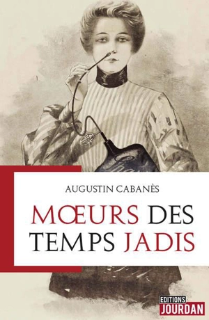 Moeurs des temps jadis - Augustin Cabanès