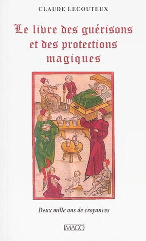 Le livre des guérisons et des protections magiques : deux mille ans de croyances - Claude Lecouteux