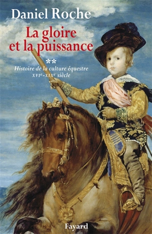 La culture équestre de l'Occident, XVIe-XIXe siècle : l'ombre du cheval. Vol. 2. La gloire et la puissance : essai sur la distinction équestre - Daniel Roche