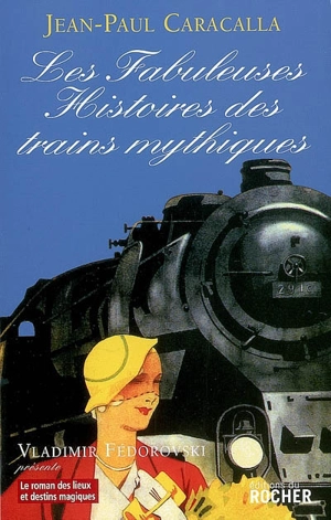 Les fabuleuses histoires des trains mythiques - Jean-Paul Caracalla