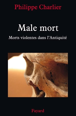 Male mort : morts violentes dans l'Antiquité - Philippe Charlier