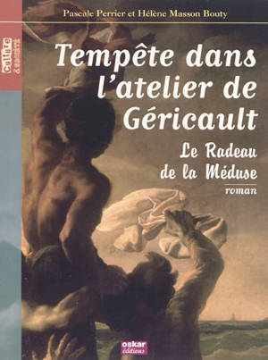 Tempête dans l'atelier de Géricault : le Radeau de la Méduse - Pascale Perrier