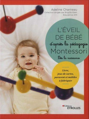 L'éveil de bébé d'après la pédagogie Montessori : dès la naissance : livre, jeux de cartes, paravent et mobiles à fabriquer - Adeline Charneau