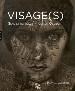 Visage(s) : sens et représentations en Occident - Martial Guédron