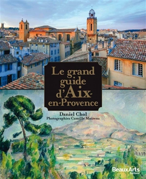 Le grand guide d'Aix-en-Provence - Daniel Chol