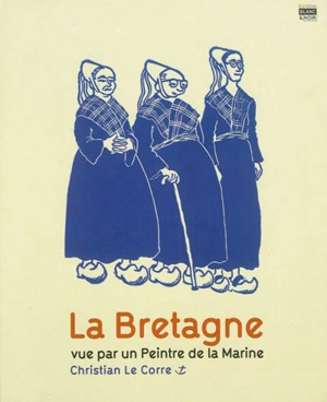 La Bretagne : vue par un peintre de la Marine - Christian Le Corre