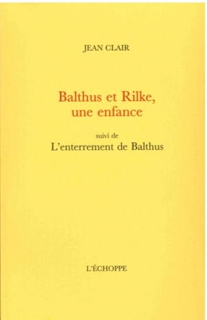 Balthus et Rilke, une enfance. L'enterrement de Balthus - Jean Clair