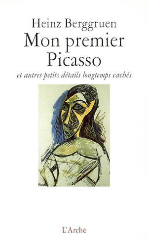 Mon premier Picasso : et autres petits détails longtemps cachés - Heinz Berggruen