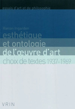 Esthétique et ontologie de l'oeuvre d'art : choix de textes : 1937-1969 - Roman Witold Ingarden