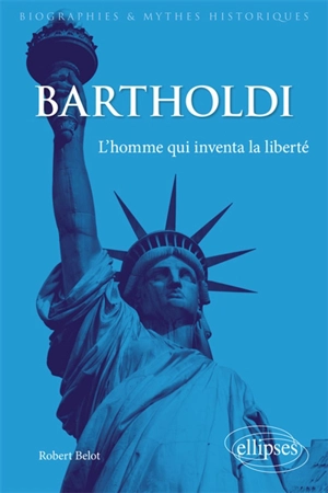 Bartholdi : l'homme qui inventa la liberté - Robert Belot