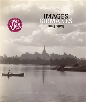 Images birmanes, 1865-1909 : trésors photographiques du Musée national des arts asiatiques-Guimet - Alexandre Mahé de La Bourdonnais