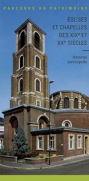 Eglises et chapelles des XIXe et XXe siècles, Amiens métropole - Picardie. Service régional de l'Inventaire général du patrimoine culturel