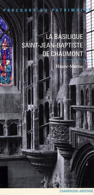 La basilique Saint-Jean-Baptiste de Chaumont : Haute-Marne - Champagne-Ardenne. Service de l'Inventaire du patrimoine culturel