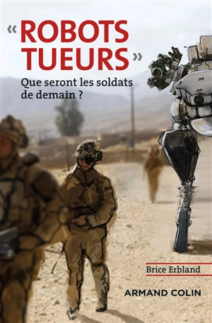 Robots tueurs : que seront les soldats de demain ? - Brice Erbland