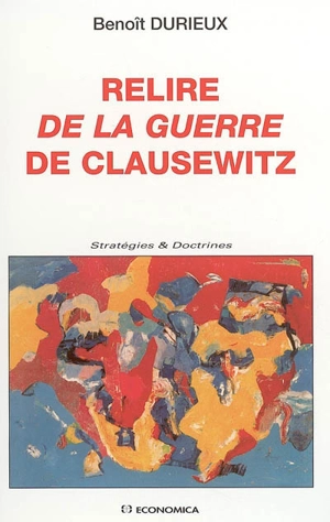 Relire De la guerre de Clausewitz - Benoît Durieux