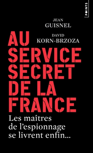 Au service secret de la France : les maîtres de l'espionnage se livrent enfin... - Jean Guisnel