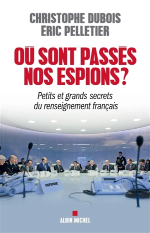 Où sont passés nos espions ? : petits et grands secrets du renseignement français - Christophe Dubois