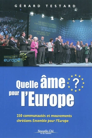 Quelle âme pour l'Europe ? : 250 communautés et mouvements chrétiens, Ensemble pour l'Europe - Gérard Testard