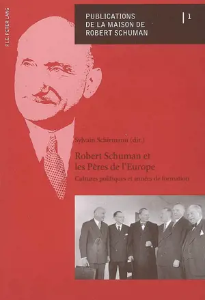 Robert Schuman et les pères de l'Europe : cultures politiques et années de formation - Maison de Robert Schuman (Scy-Chazelles, Moselle). Journées d'étude (1 ; 2007 ; Metz)