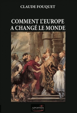 Comment l'Europe a changé le monde - Claude Fouquet