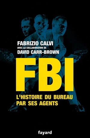 FBI : l'histoire du Bureau par ses agents - Fabrizio Calvi
