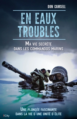 En eaux troubles : ma vie secrète dans les commandos marins : une plongée fascinante dans la vie d'une unité d'élite - Don Camsell