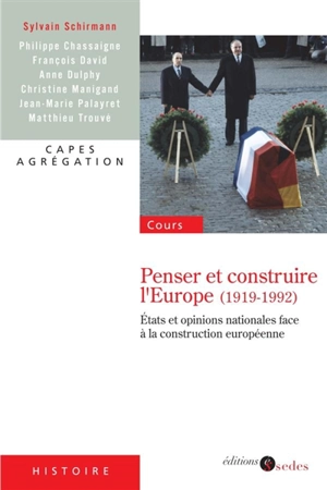 Penser et construire l'Europe (1919-1992) : Etats et opinions nationales face à la construction européenne