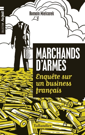 Marchands d'armes : enquête sur un business français - Romain Mielcarek