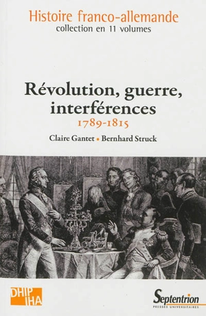 Histoire franco-allemande. Vol. 5. Révolution, guerre, interférences : 1789-1815 - Claire Gantet