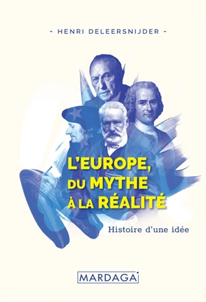 L'Europe, du mythe à la réalité : histoire d'une idée - Henri Deleersnijder