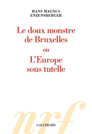 Le doux monstre de Bruxelles ou L'Europe sous tutelle - Hans Magnus Enzensberger