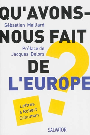 Qu'avons-nous fait de l'Europe ? : lettres à Robert Schuman - Sébastien Maillard