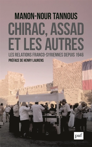 Chirac, Assad et les autres : les relations franco-syriennes depuis 1946 - Manon-Nour Tannous