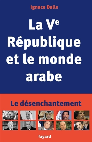 La Ve République et le monde arabe : le désenchantement - Ignace Dalle