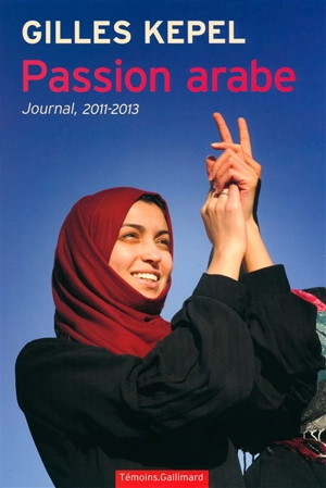 Passion arabe : journal, 2011-2013 - Gilles Kepel