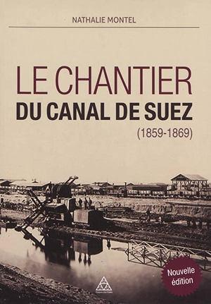 Le chantier du canal de Suez, 1859-1869 - Nathalie Montel