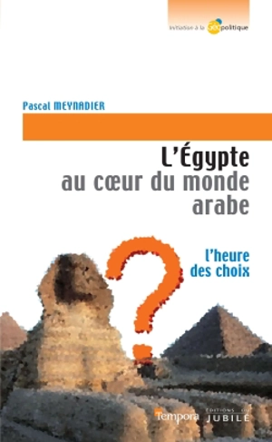 L'Egypte, au coeur du monde arabe : l'heure des choix - Pascal Meynadier