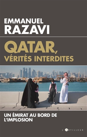 Qatar, vérités interdites : un émirat au bord de l'implosion - Emmanuel Razavi