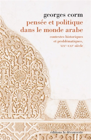 Pensée et politique dans le monde arabe : contextes historiques et problématiques, XIXe-XXIe siècle - Georges Corm