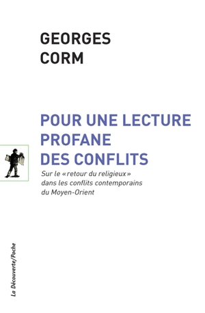 Pour une lecture profane des conflits : sur le retour du religieux dans les conflits contemporains du Moyen-Orient - Georges Corm