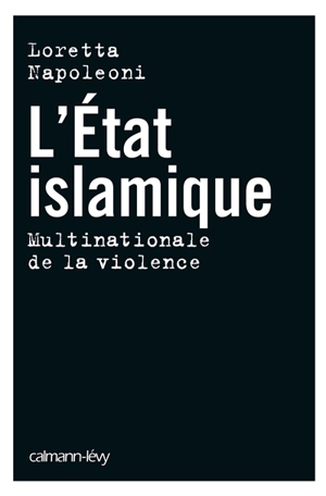 L'Etat islamique : multinationale de la violence - Loretta Napoleoni