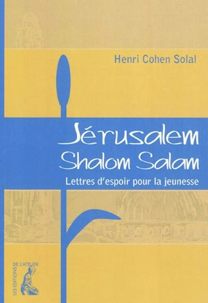 Jérusalem, shalom, salam : lettres d'espoir pour la jeunesse - Henri Cohen-Solal