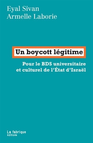 Un boycott légitime : pour le BDS universitaire et culturel de l'Etat d'Israël - Eyal Sivan