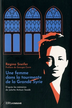 Une femme dans la tourmente de la Grande Syrie - Juliette Antoun Saadé